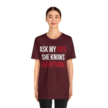 Ask my wife she knows everything T-Shirt