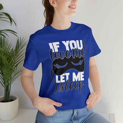 If You Love Me Let Me Sleep T-Shirt