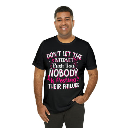 Don't Let the Internet Rush You Nobody Is Posting Their Failure T-Shirt