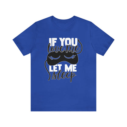 If You Love Me Let Me Sleep T-Shirt