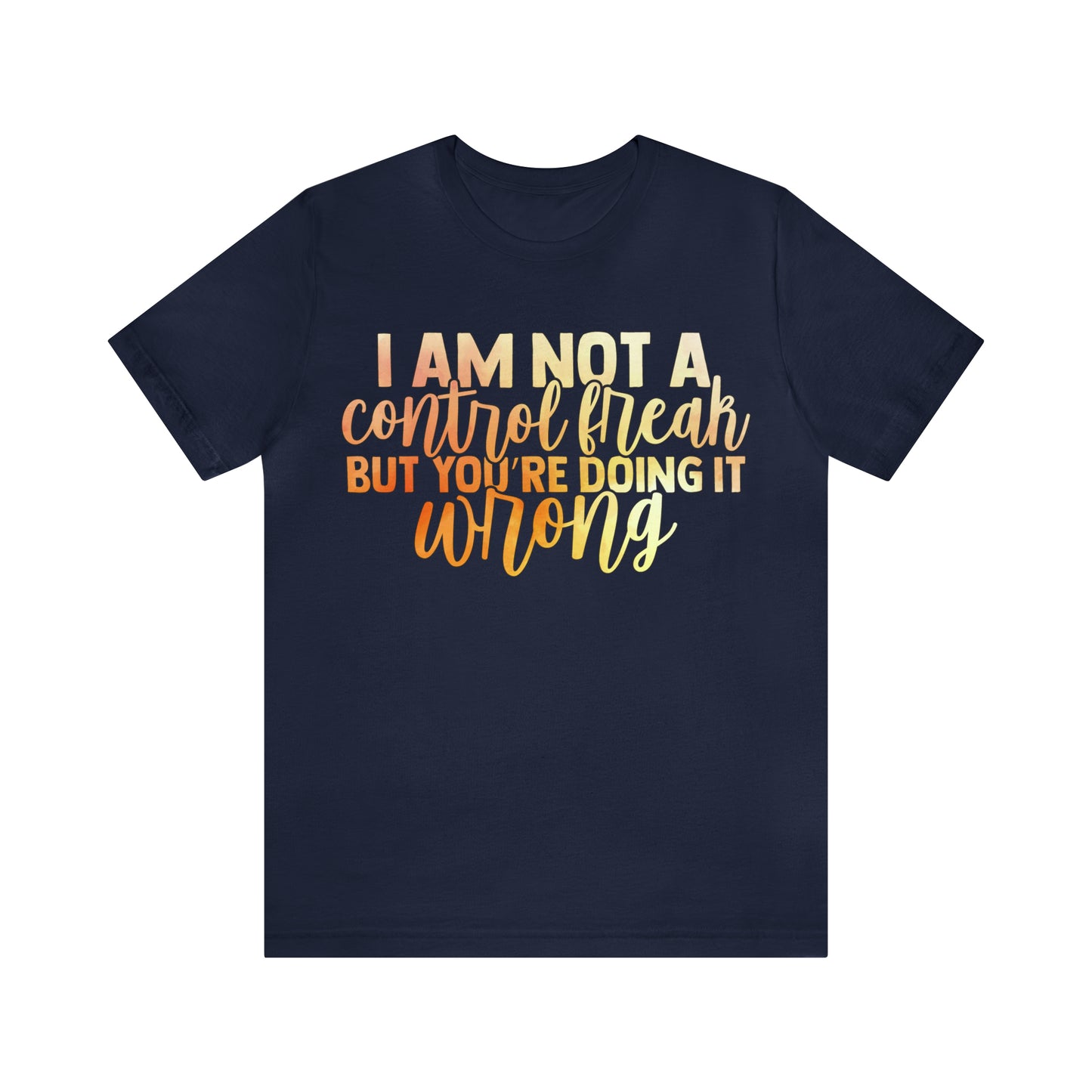 I Am Not A Control Freak But You're Doing It Wrong T-Shirt