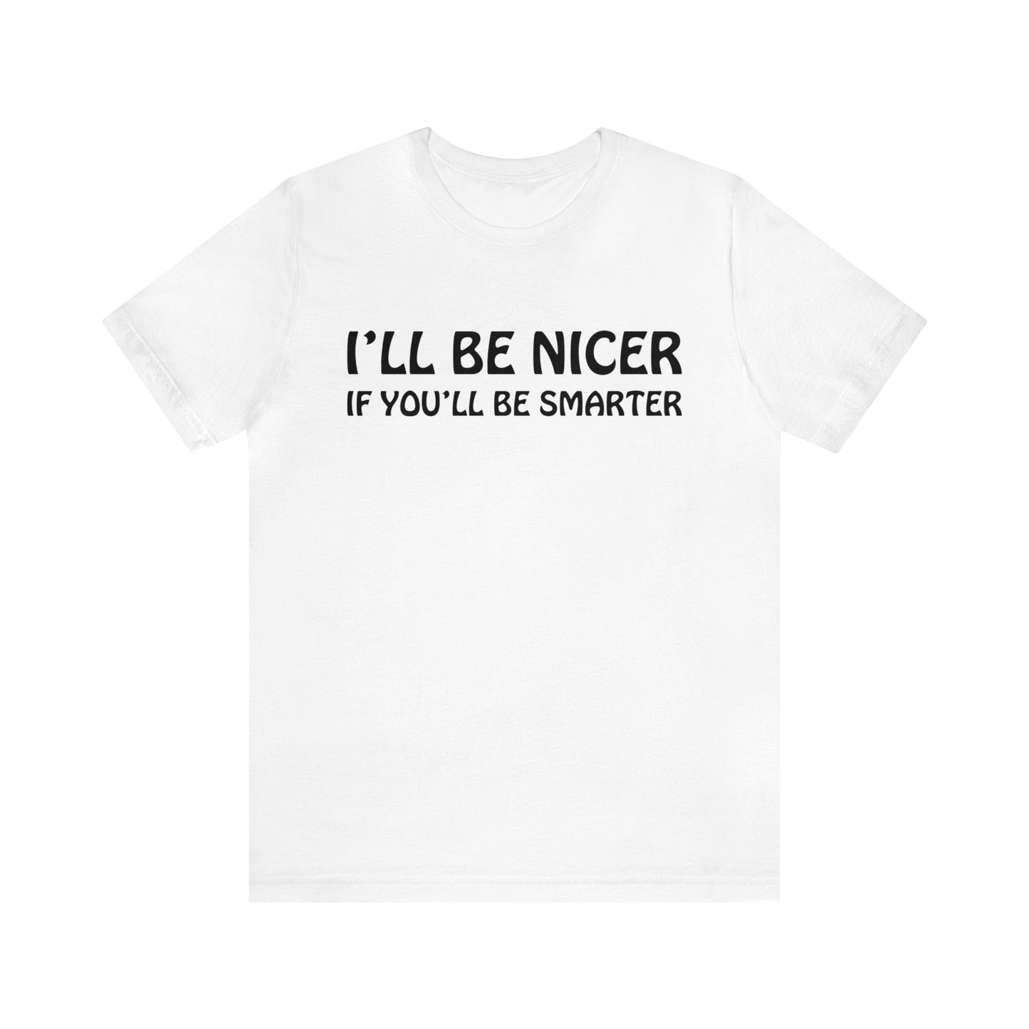 I'll be nicer if you'll be smarter T-Shirt