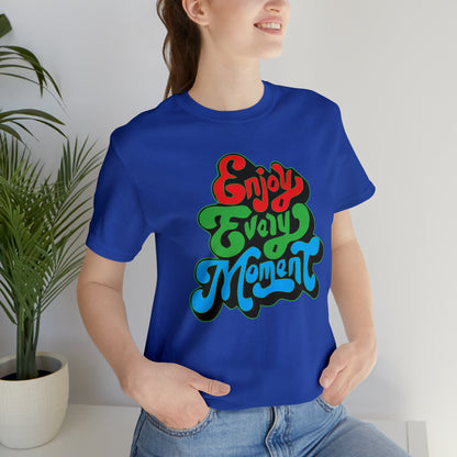 Enjoy every moment Unisex Tee Shirt