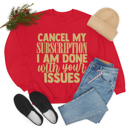 Cancel My Subscription I am Done with Your Issues Crewneck Sweatshirt