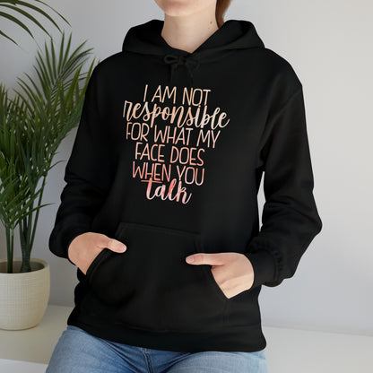 I Am Not Responsible For What My Face Does When You Talk Hoodie