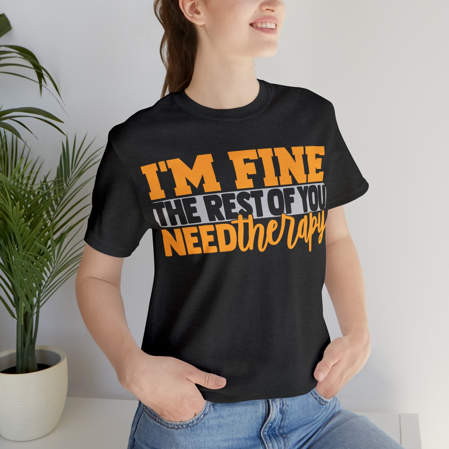 I'm Fine the Rest of You Need Therapy T-Shirt