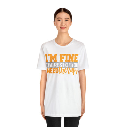 I'm Fine the Rest of You Need Therapy T-Shirt