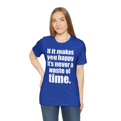 Happiness is not a waste of time T-Shirt