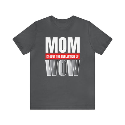 Mom is the reflection of WOW T-Shirt