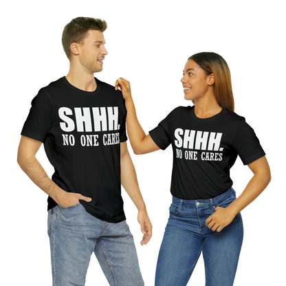 SHHH. NO ONE CARES T-Shirt