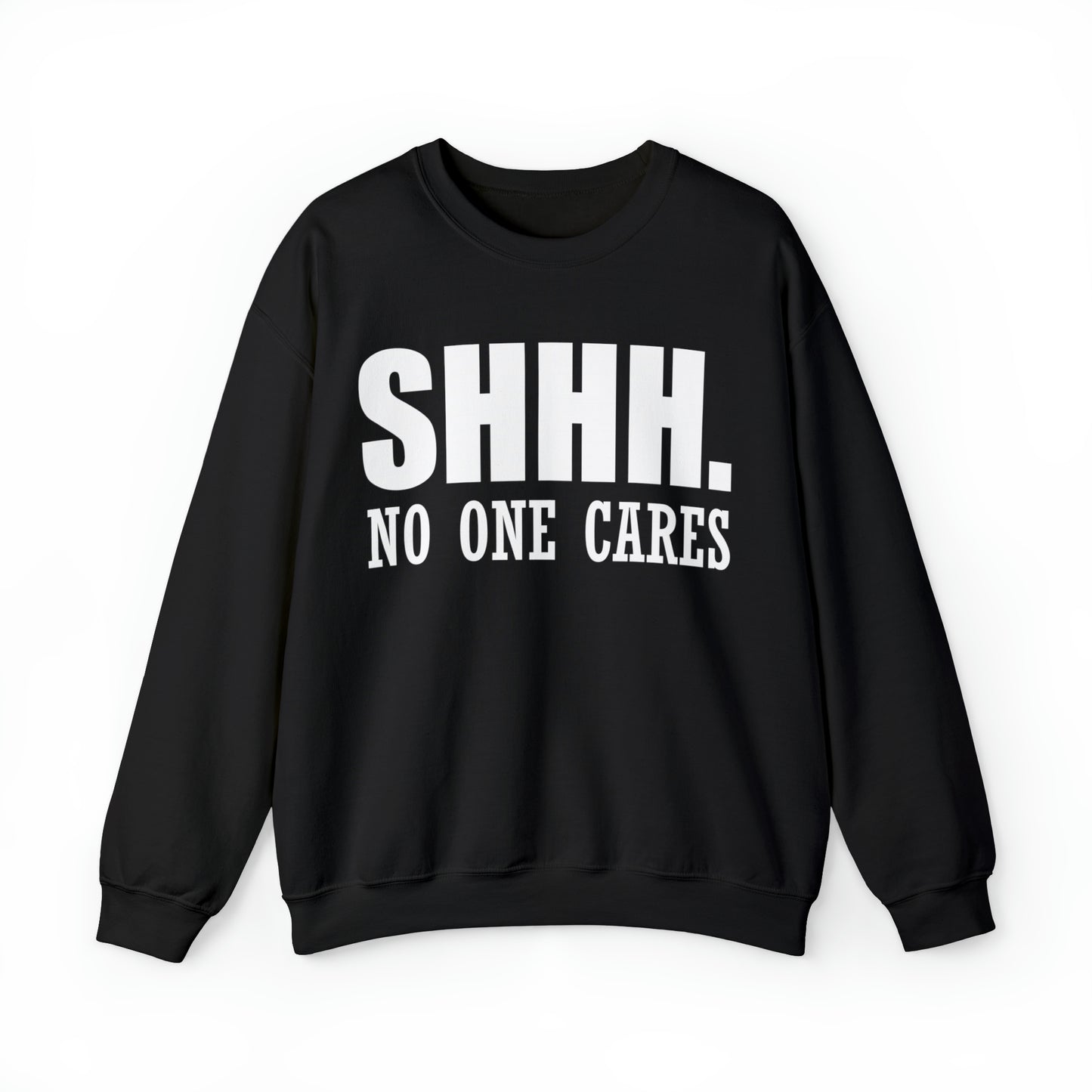 SHHH. NO ONE CARES Crewneck Sweatshirt