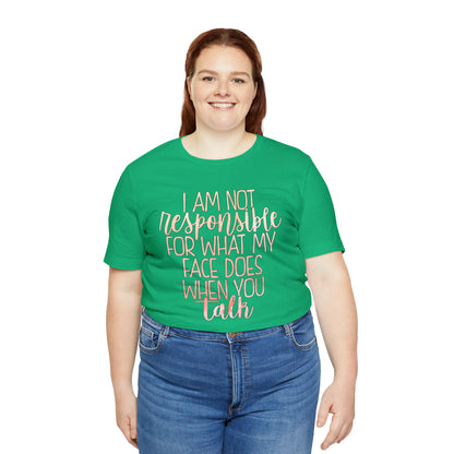 I Am Not Responsible For What My Face Does When You Talk T-Shirt