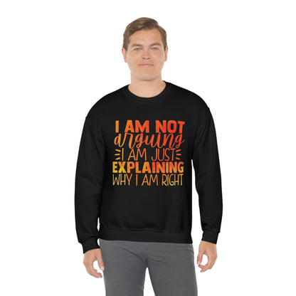 I Am Not Arguing I Am Just Explaining Why I Am Right Crewneck Sweatshirt