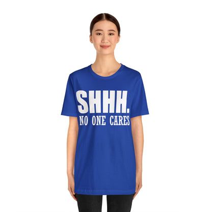 SHHH. NO ONE CARES T-Shirt