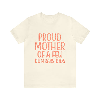 Proud mother of a few dumbass kids T-Shirt