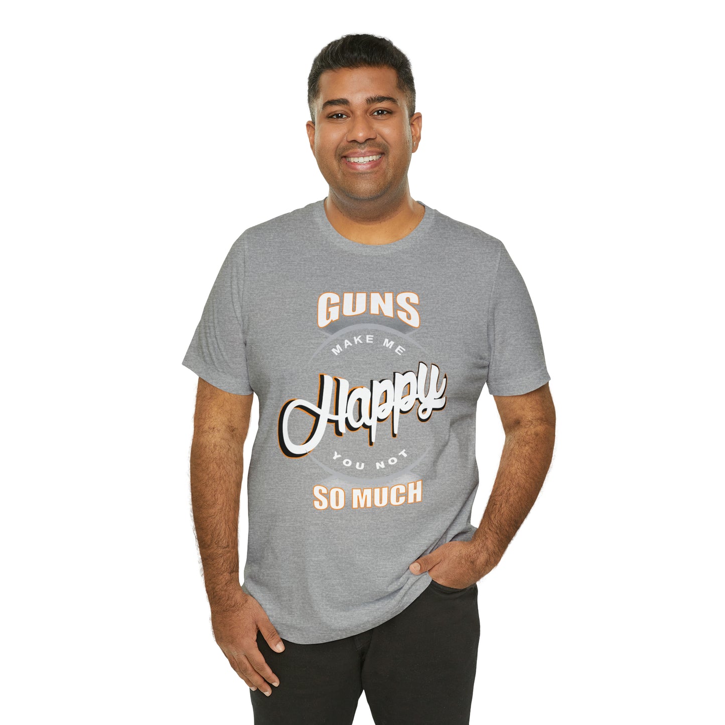 Guns Make me Happy You Not so Much T-Shirt