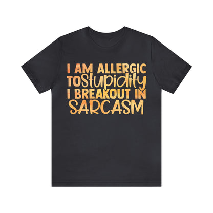 I Am Allergic To Stupidity I Brake Out in Sarcasm T-Shirt