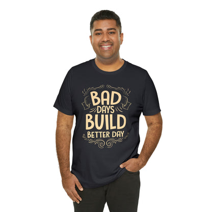 Bad Days Builds Better Day T-Shirt