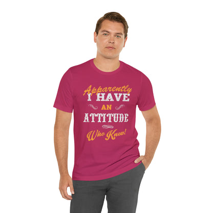 Apparently I Have an Attitude Who Knew! T-Shirt