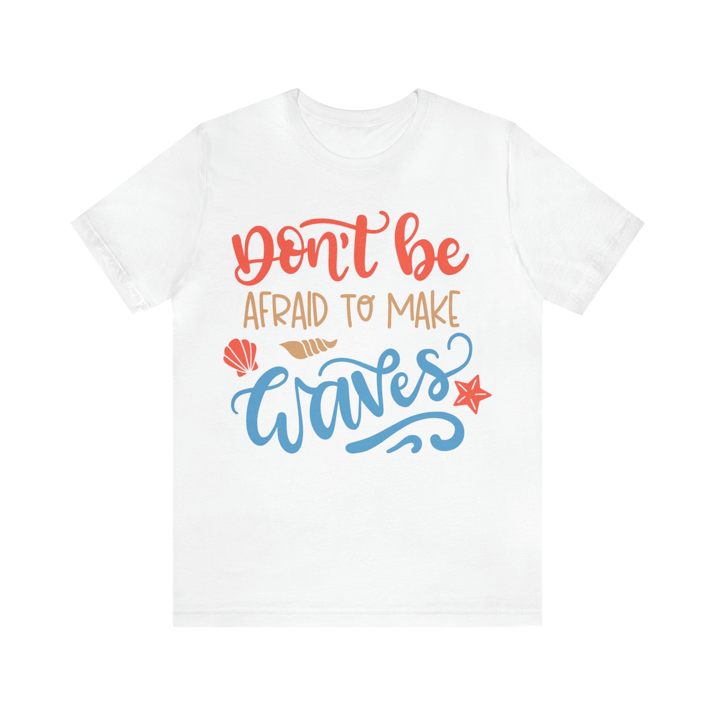 Dont_be_afraid_to_make_waves T-Shirt