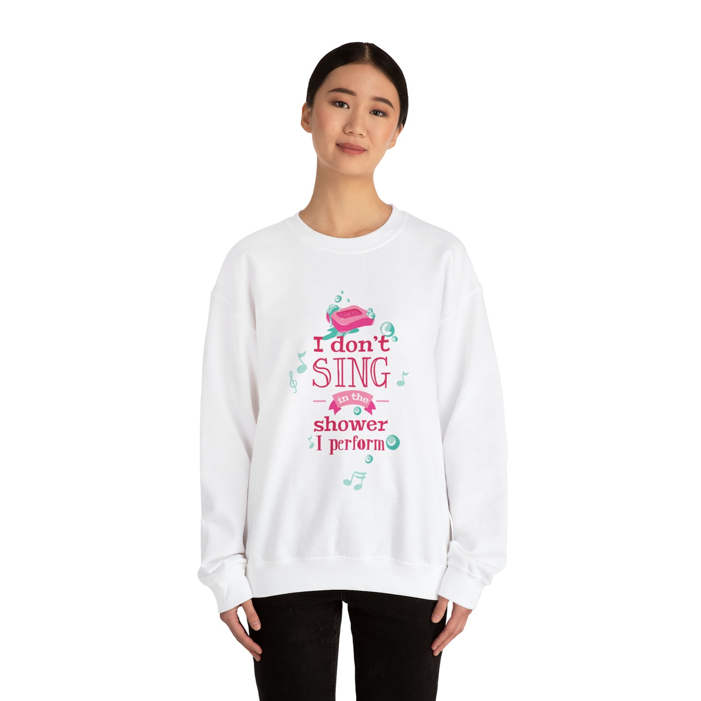 I Don't Sing in the Shower I Perform Crewneck Sweatshirt