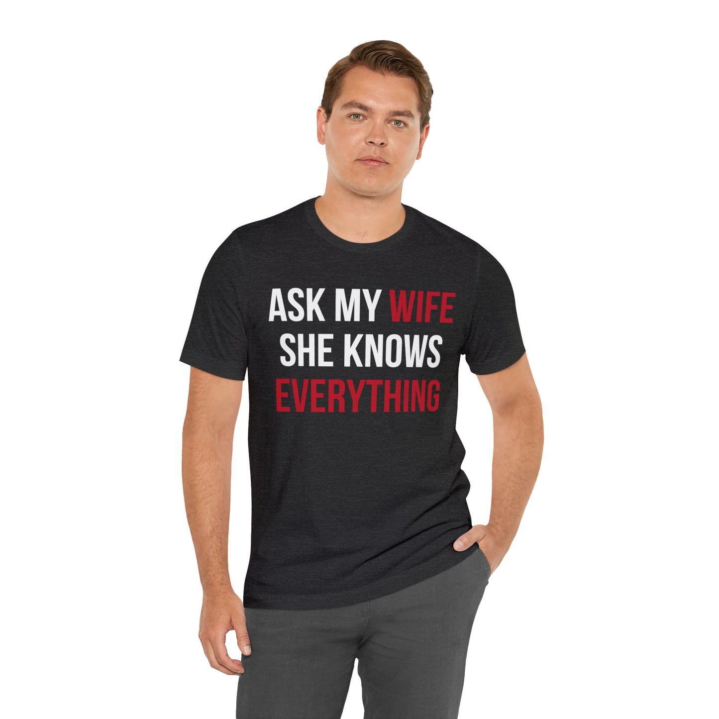 Ask my wife she knows everything T-Shirt