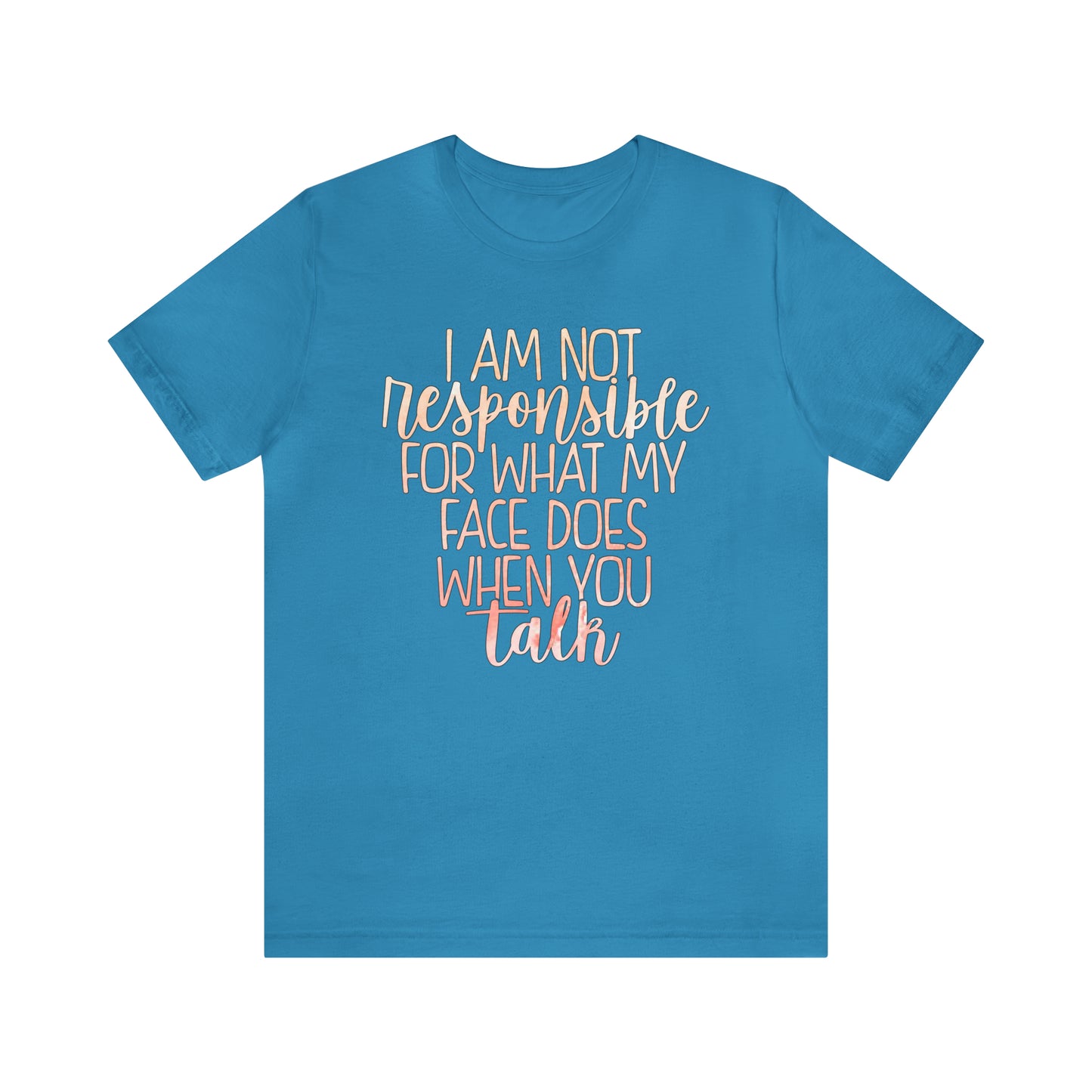 I Am Not Responsible For What My Face Does When You Talk T-Shirt