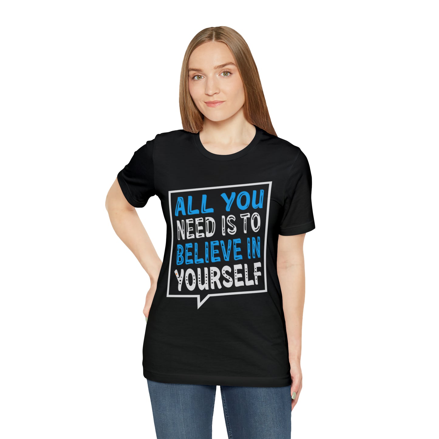 All You Need is To Believe In Yourself T-Shirt