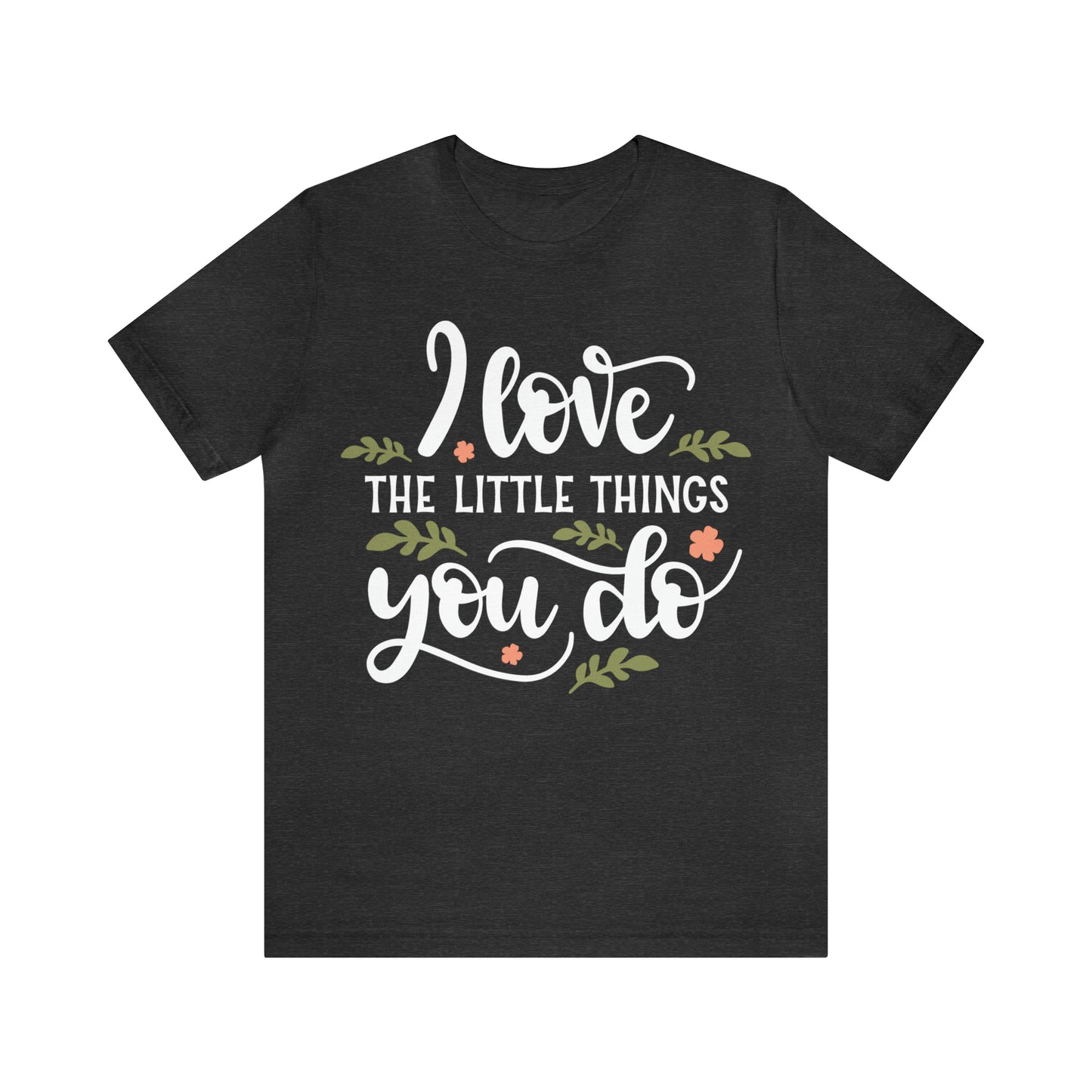 I_love_the_little_things_you_do T-Shirt