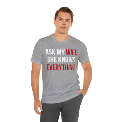 Ask my wife she knows everything T-Shirt