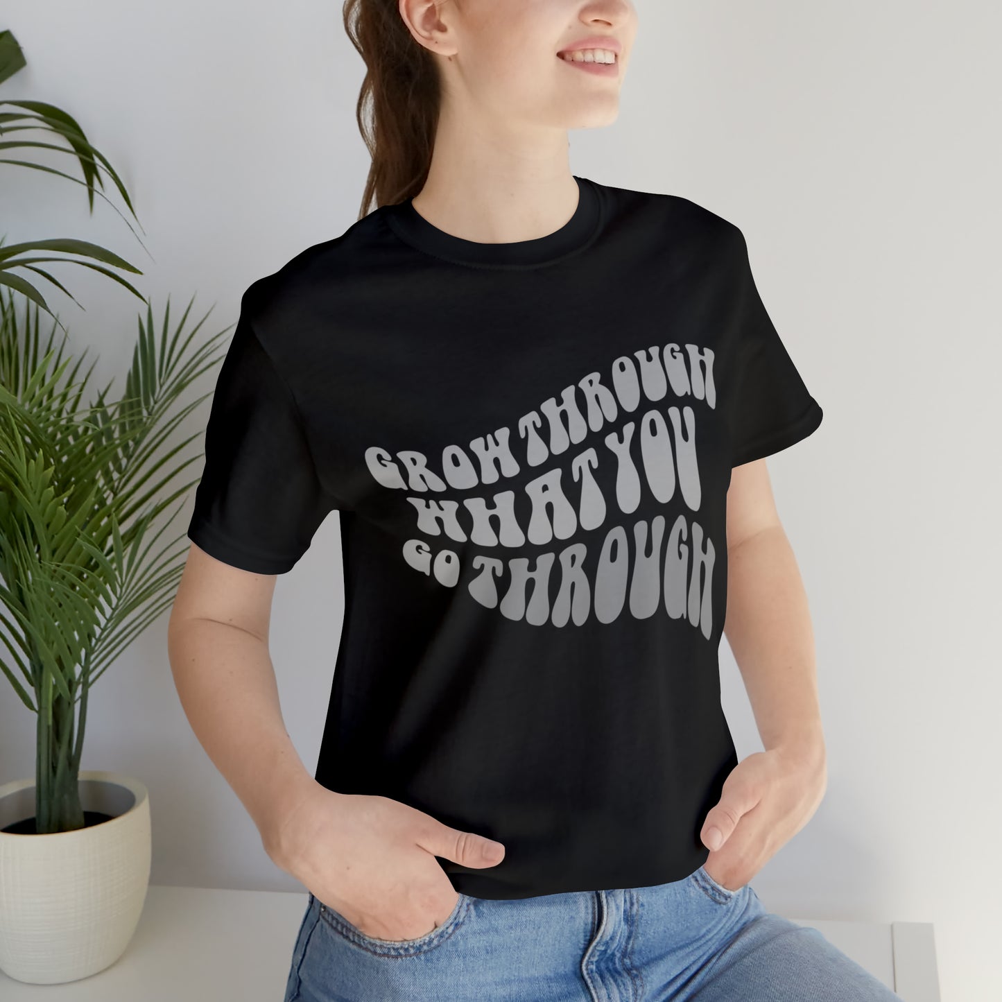 Grow Through What You go Through! T-Shirt