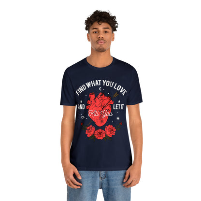 Find What You Love and Let it Kill You T-Shirt