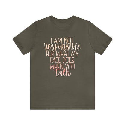 I Am Not Responsible For What My Face Does When You Talk T-Shirt