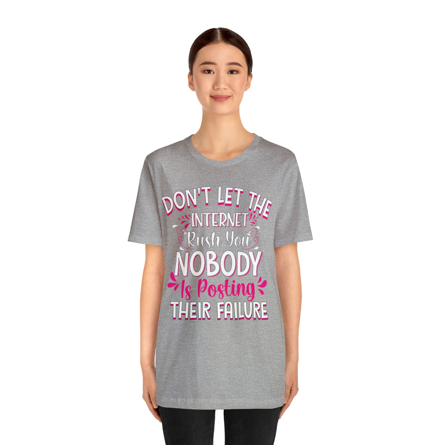 Don't Let the Internet Rush You Nobody Is Posting Their Failure T-Shirt