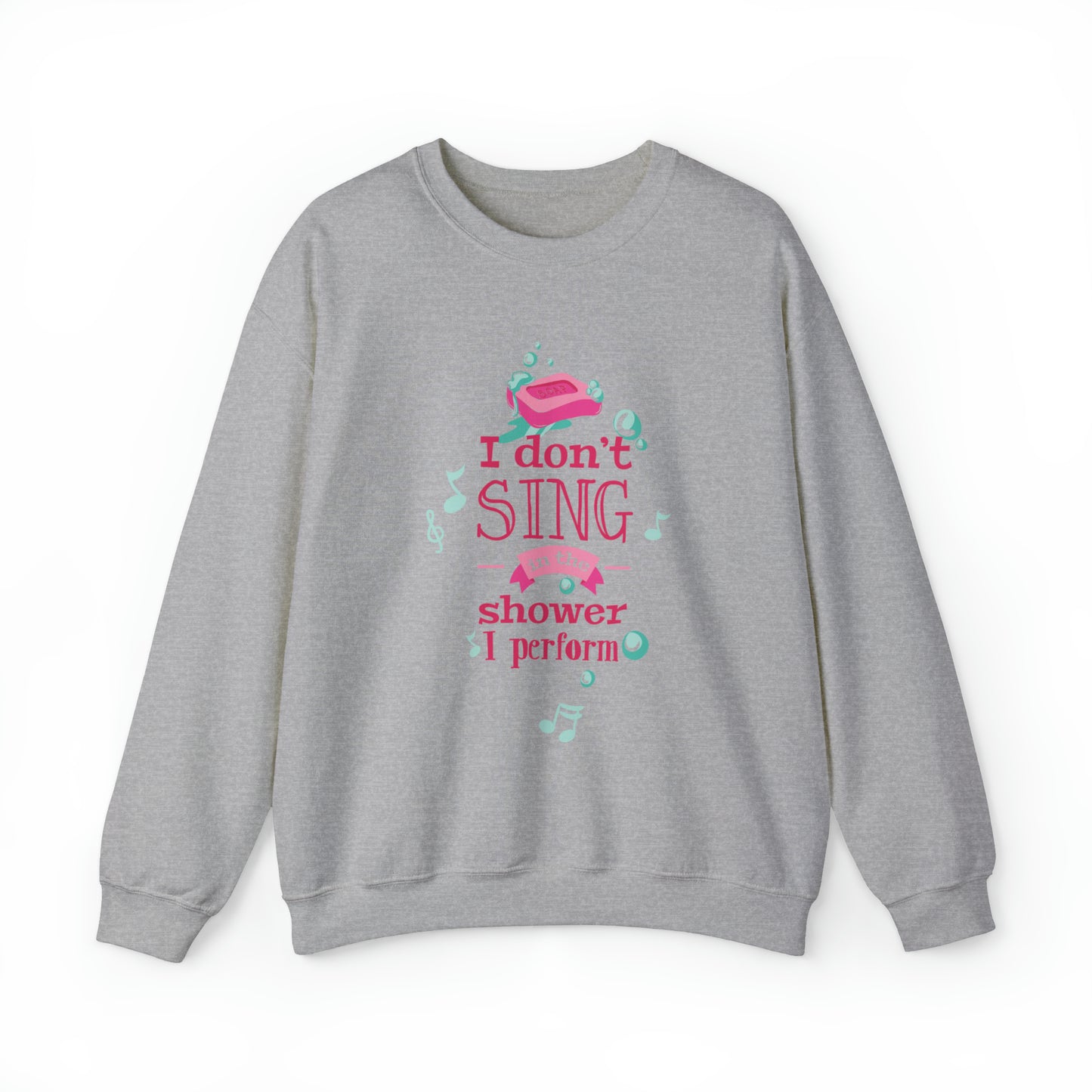 I Don't Sing in the Shower I Perform Crewneck Sweatshirt