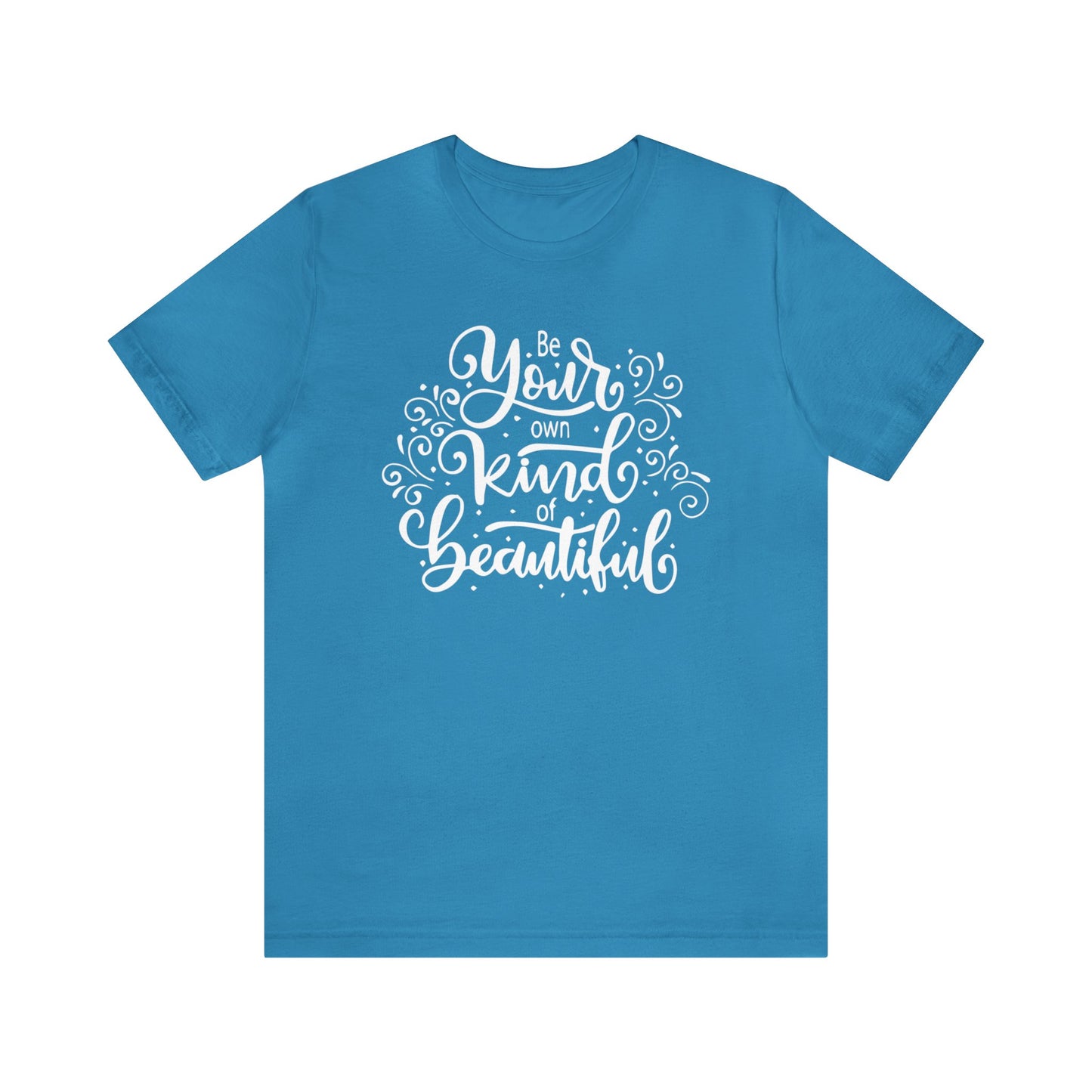 Be your own kind of beautiful T-Shirt