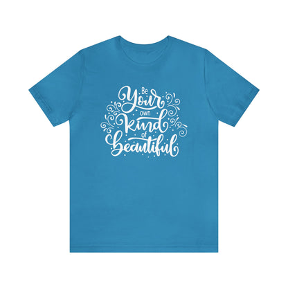 Be your own kind of beautiful T-Shirt