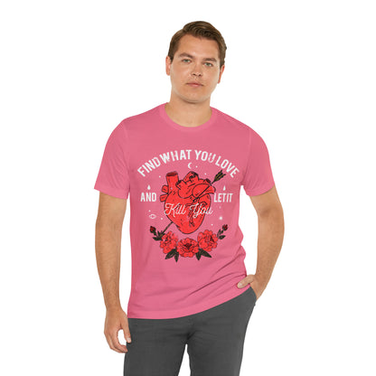 Find What You Love and Let it Kill You T-Shirt