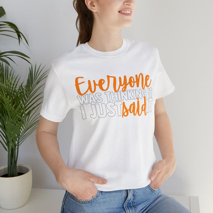 Everyone was Thinking It I Just Said It T-Shirt