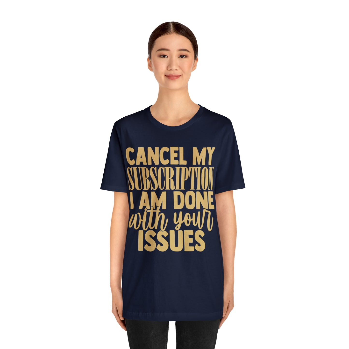 Cancel My Subscription I am Done with Your Issues T-Shirt