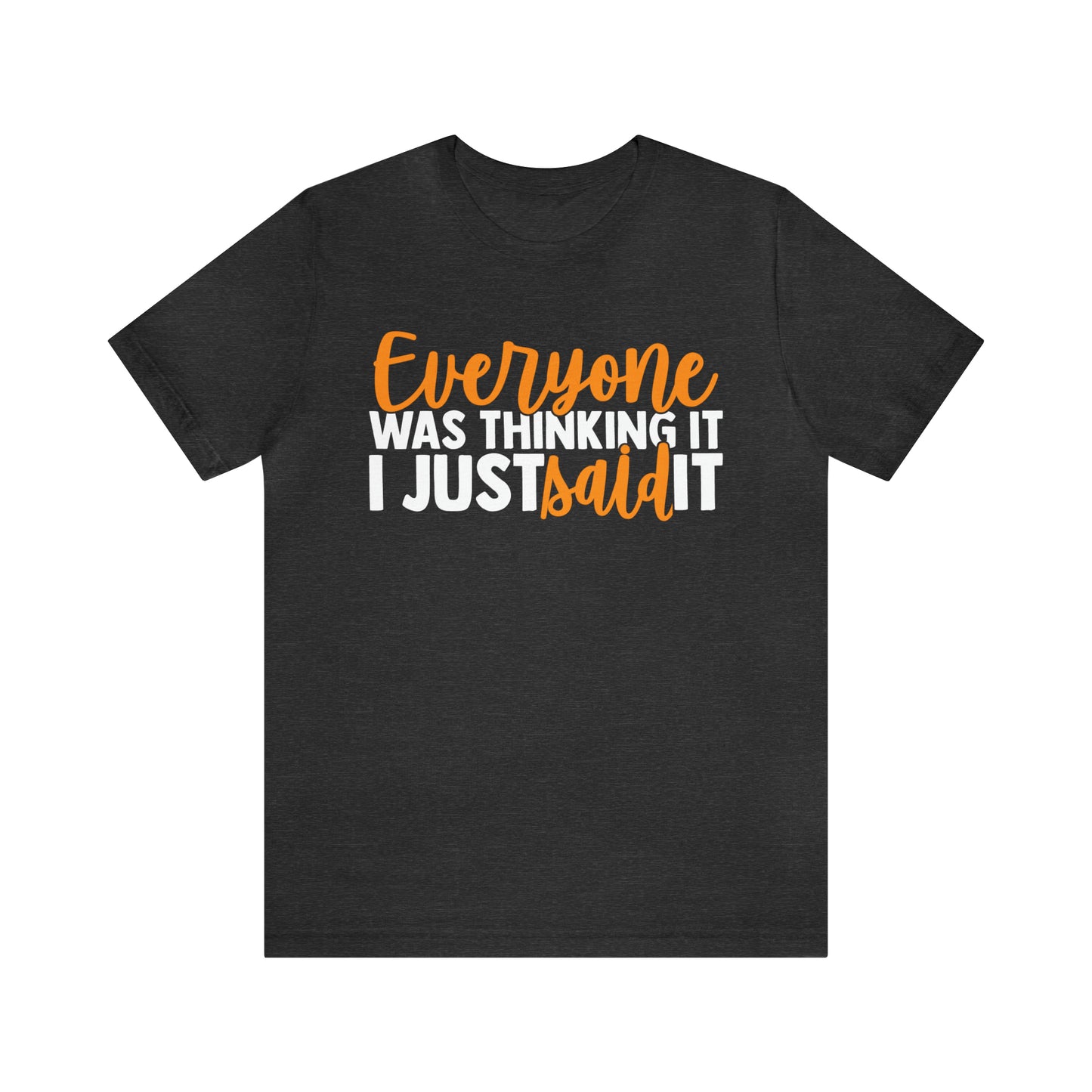 Everyone was Thinking It I Just Said It T-Shirt