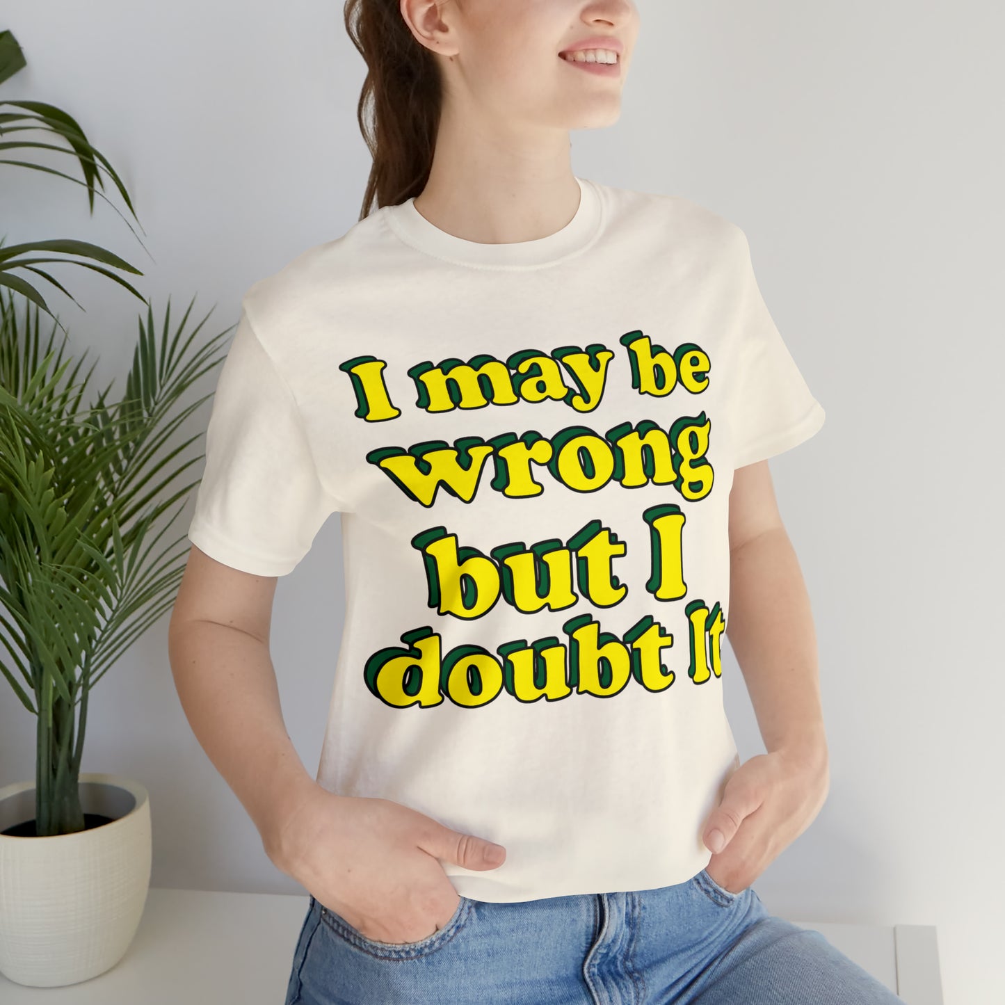 I doubt I'm wrong T-Shirt