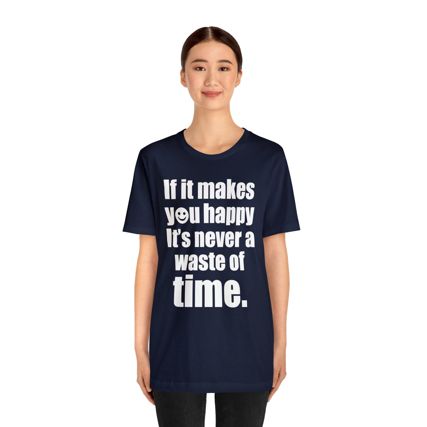 Happiness is not a waste of time T-Shirt