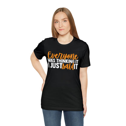 Everyone was Thinking It I Just Said It T-Shirt