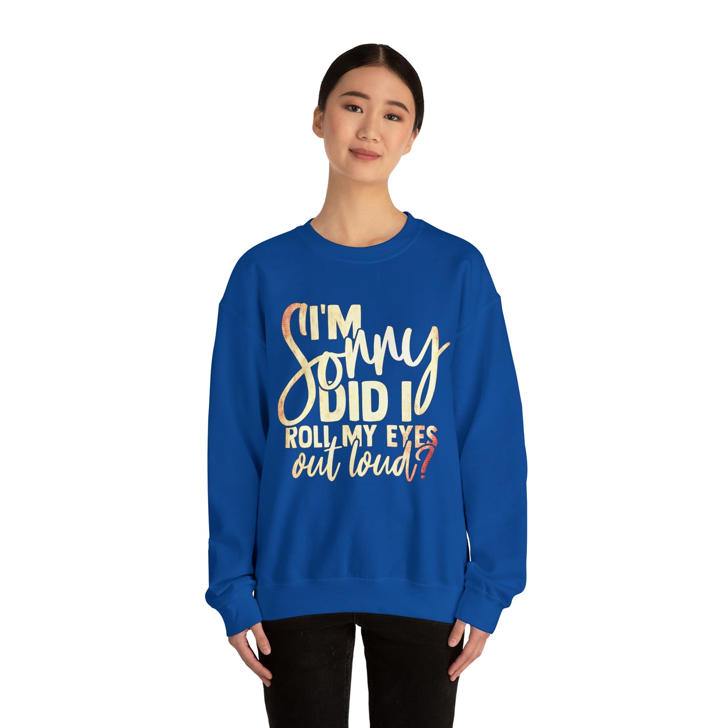 I'm Sorry Did I Roll My Eyes Out Loud Crewneck Sweatshirt