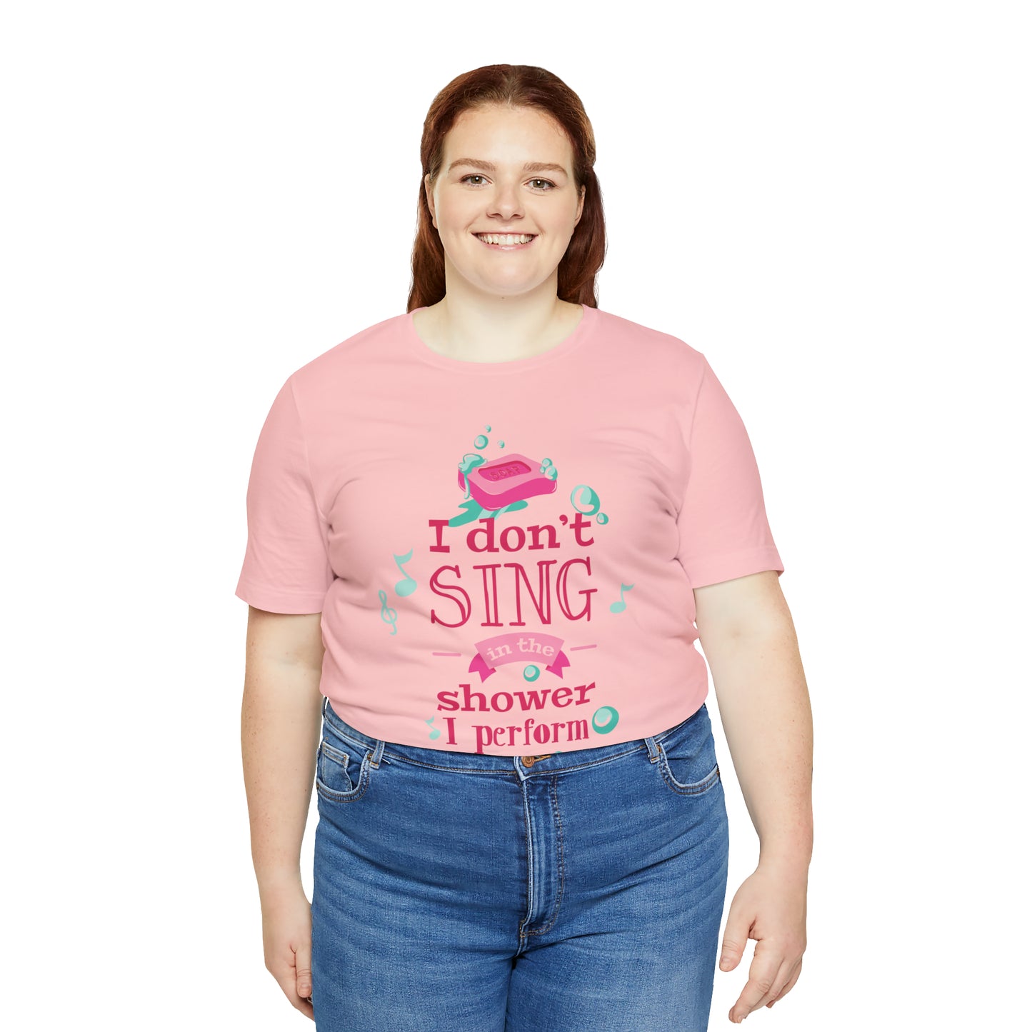 I Don't Sing in the Shower I Perform T-Shirt