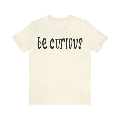 Be curious T-Shirt