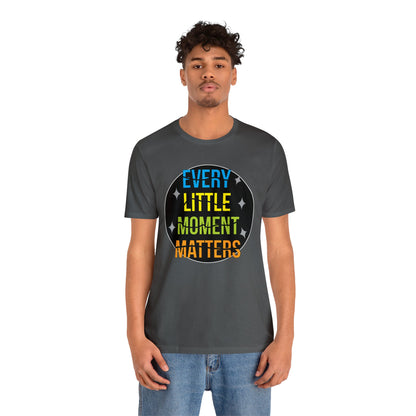 Every little moment matters T-Shirt