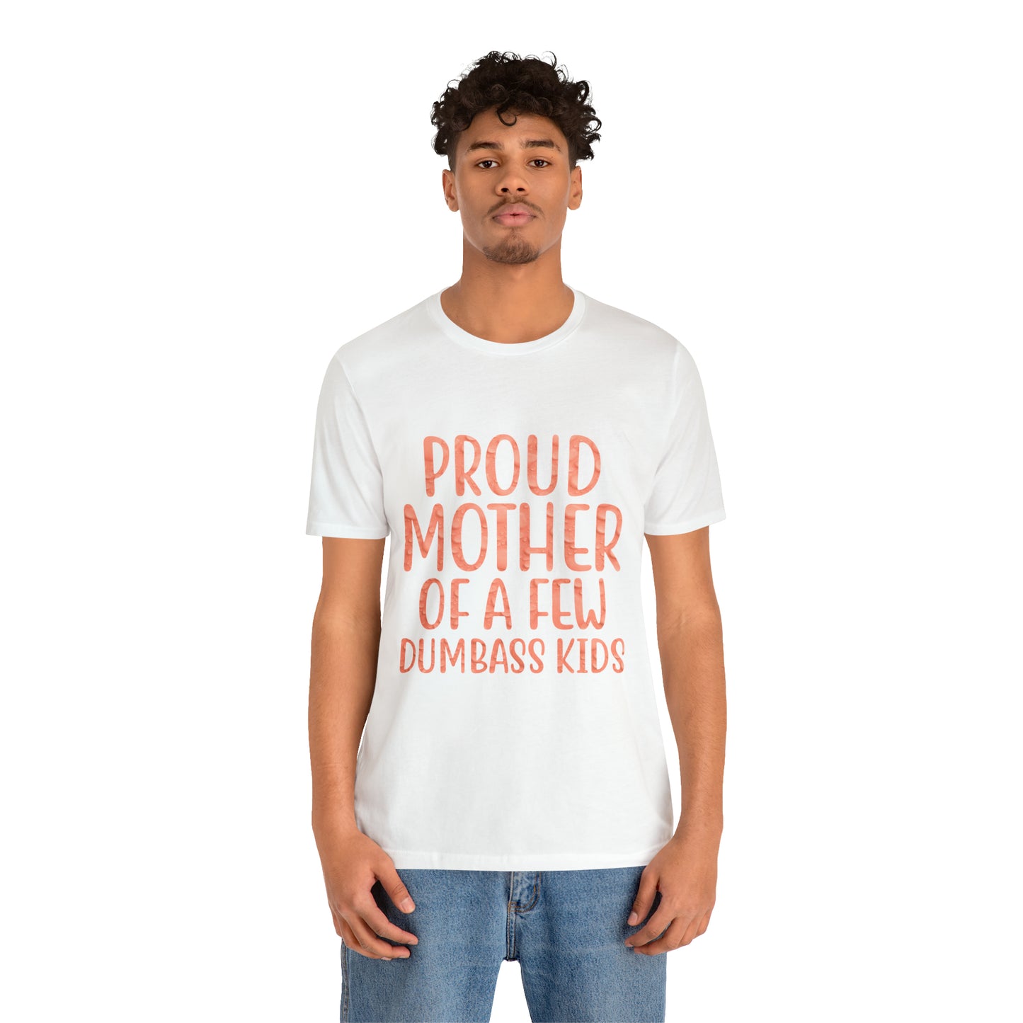 Proud mother of a few dumbass kids T-Shirt