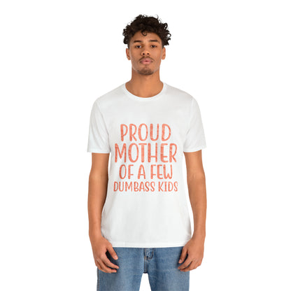 Proud mother of a few dumbass kids T-Shirt